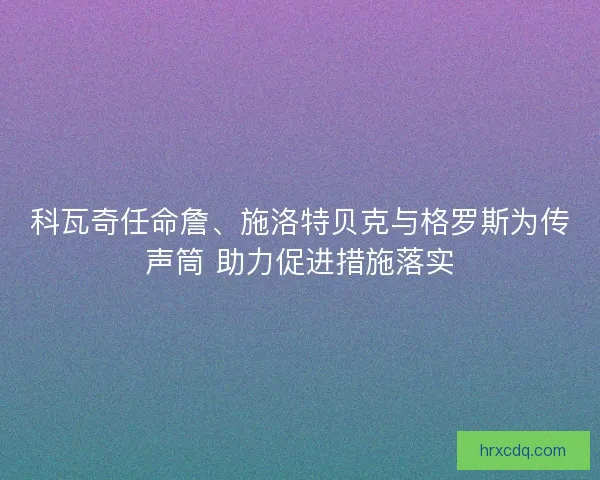 科瓦奇任命詹、施洛特贝克与格罗斯为传声筒 助力促进措施落实